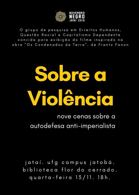 O Grupo de Pesquisa em Direitos Humanos, Questão Racial e Capitalismo Dependente convida para exibição do filme Concerning Violence ("Sobre a Violência", tradução nossa).O documentário mostra uma série de entrevistas e imagens sobres as lutas por libertação nacional e descolonização na África, com texto de Frantz Fanon ("Os Condenados da Terra"), narração de Lauren Hill e introduzido por Gayatri Spivak.A atividade, que faz parte da agenda do Novembro Negro 2019 de Jataí, acontecerá ao ar livre, de fora da Biblioteca Flor-do-Cerrado, nesta quarta-feira (13/11), às 18h.