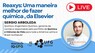 "Reaxys- Uma maneira melhor de fazer química, da Elsevier"