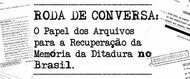 Roda de Conversa O Papel dos Arquivos para a Recuperação da Memória da Ditadura 
