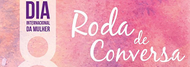 Roda de conversa Dia da Mulher