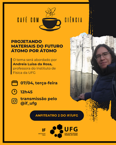 Café com Ciência
Tema: Projetando materiais do futuro: átomo por átomo