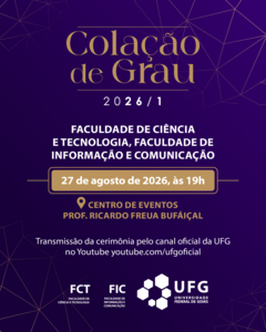 Colação de Grau 2026/1: Faculdade de Ciências e Tecnologia e Faculdade de Informação e Comunicação1