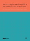 A antropologia na esfera pública patrimônios culturais e museus