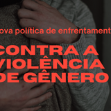 Nova política de enfrentamento contra a violência