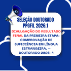 DIVULGAÇÃO DO RESULTADO FINAL DA PRIMEIRA ETAPA COMPROVAÇÃO DE  SUFICIÊNCIA EM LÍNGUA ESTRANGEIRA. – Doutorado 2026-1