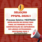 DIVULGAÇÃO DO RESULTADO FINAL DA PRIMEIRA ETAPA COMPROVAÇÃO DE SUFICIÊNCIA EM LÍNGUA ESTRANGEIRA – Mestrado 2026-1