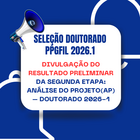 DIVULGAÇÃO DO RESULTADO PRELIMINAR DA SEGUNDA ETAPA ANÁLISE DO PROJETO(AP) – Doutorado 2026-1