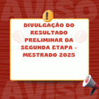 Divulgação do resultado preliminar da segunda etapa - Mestrado 2025