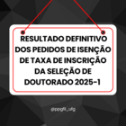 Resultado DEFINITIVO dos pedidos de isenção de taxa de inscrição da Seleção de Doutorado 2025-1