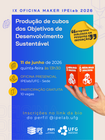 Imagem de divulgação da oficina maker IX - Produção de cubo dos objetivos de desenvolvimento Sustentável, que ocorreu no dia 11 de junho de 2026. Além das informações, uma mão apoia um cubo laranja personalizado com cubos e dois dos objetivos do desenvolvimento Sustentável.