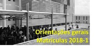 ORIENTA&Ccedil;&Otilde;ES GERAIS MATR&Iacute;CULAS 2018-1. Per&iacute;odos de realiza&ccedil;&atilde;o das matr&iacute;culas: 20/02 a 01/03 e 26/02 a 1&ordm;/03 &ndash; Conforme escalonamento....