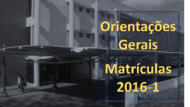 ORIENTAÇÕES GERAIS MATRÍCULAS 2016-1.                                                           Período de realização das matrículas 18 a 23/03 – Conforme escalonamento. ATENÇÃO! Discentes que não...