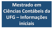 Esclarecimentos iniciais sobre o in&iacute;cio do funcionamento da primeira turma do Mestrado em Ci&ecirc;ncias Cont&aacute;beis da UFG. Clique aqui para acessar perguntas frequentes. Outras...