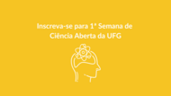 Inscreva-se para 1ª Semana de Ciência Aberta da UFG
