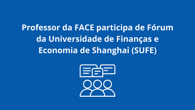 Professor da FACE participa de Fórum da Universidade de Finanças e Economia de Shanghai (SUFE)