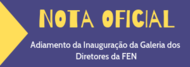 Adiamento da Inauguração da Galeria dos Diretores da FEN Adiamento da Inauguração da Galeria dos Diretores da FEN