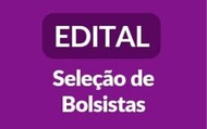 Imagem mostra texto "Edital seleção de bolsista"