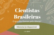 Imagem mostra o seguinte texto: Cientistas Brasileiras: O que elas fizeram pela ciência? - Material já disponível