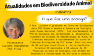 Texto na imagem com fotografia de mulher branca de olhos e cabelos claros diz: Ciclo de Palestras: O que faz uma Zoologista? - Dra. Luciana Nascimento, graduada em Ciência Biológicas pela PUC Minas, mestra e doutora em Zoologia pelo Museu Nacional (UFRJ). 