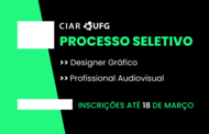 Texto na Imagem: CIAR UFG - PRocesso seletivo - Designer Gráfico - profissional de Audiovisual - Inscriçõs até 18 de março