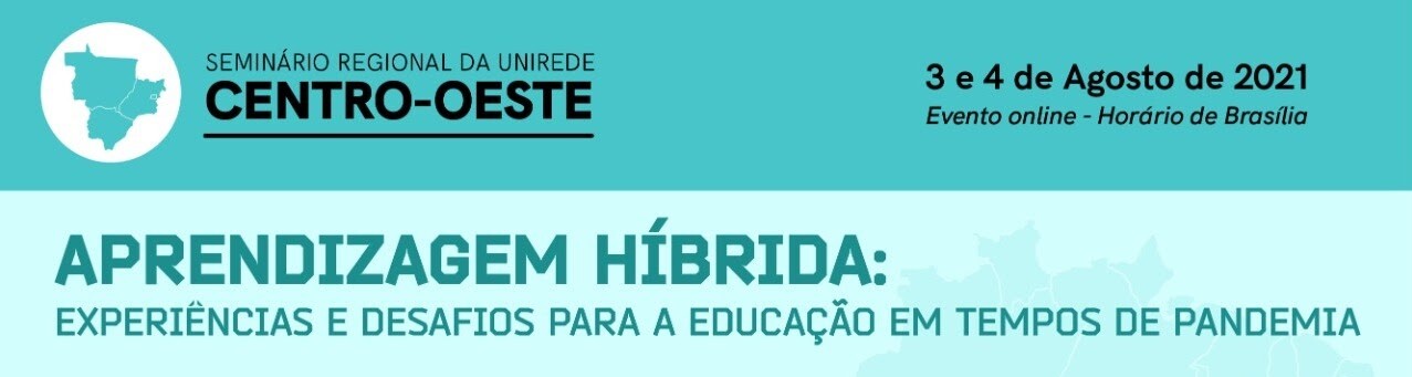 Texto na Imagem: Seminário Regional UniRede - Aprendizagem Híbrida: EXPERIÊNCIAS E DESAFIOS PARA A EDUCAÇÃO EM TEMPOS DE PANDEMIA3 e 4 de Agosto de 2021Evento on-lineHorário de Brasília