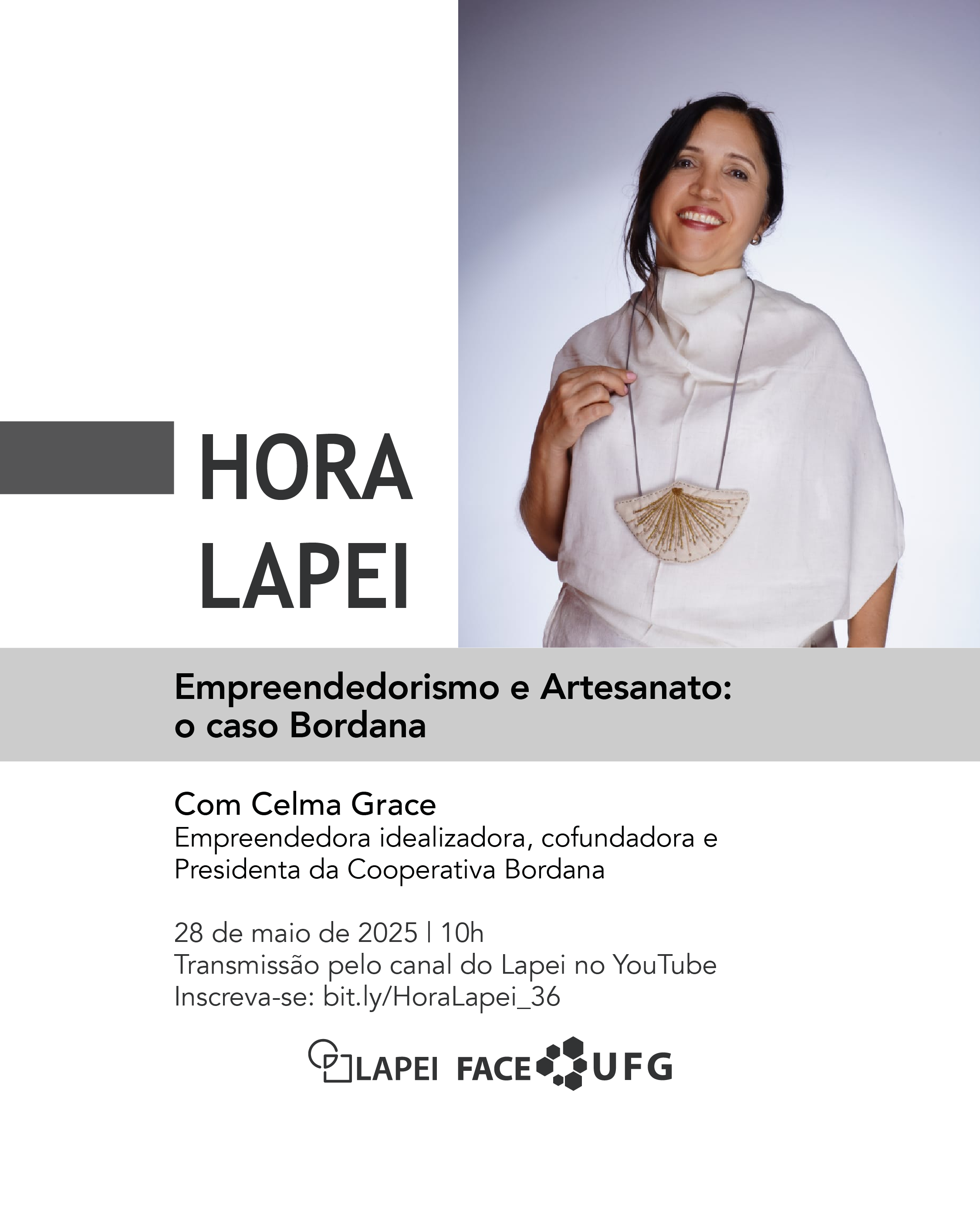 Cartaz 36ª Hora Lapei. Cartaz do evento "Hora Lapei". À direita, há uma mulher sorrindo, de cabelos escuros presos, usando roupa clara e um colar artesanal. À esquerda, o texto informa o tema: "Empreendedorismo e Artesanato: o caso Bordana", com Celma Grace, idealizadora e presidenta da Cooperativa Bordana. O evento será no dia 28 de maio de 2025, às 10h, com transmissão no YouTube. Logos do LAPEI, FACE e UFG aparecem na parte inferior.