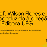  NOTICIA - RECONDUÇÃO DIRETORIA PROF. WILSON - EDITORA UFG (05032026)