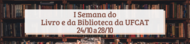 I Semana do Livro e da Biblioteca da UFCAT