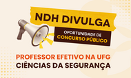 #ParaTodosVerem:Card informativo sobre oportunidade de concurso em fundo bege.   No topo, à esquerda, há um megafone e, ao lado, as frases em destaque: "NDH DIVULGA" sobre fita amarela e "OPORTUNIDADE DE CONCURSO PÚBLICO" numa caixa castanha.   Na base, lê-se em letras grandes: "PROFESSOR EFETIVO NA UFG / CIÊNCIAS DA SEGURANÇA".   