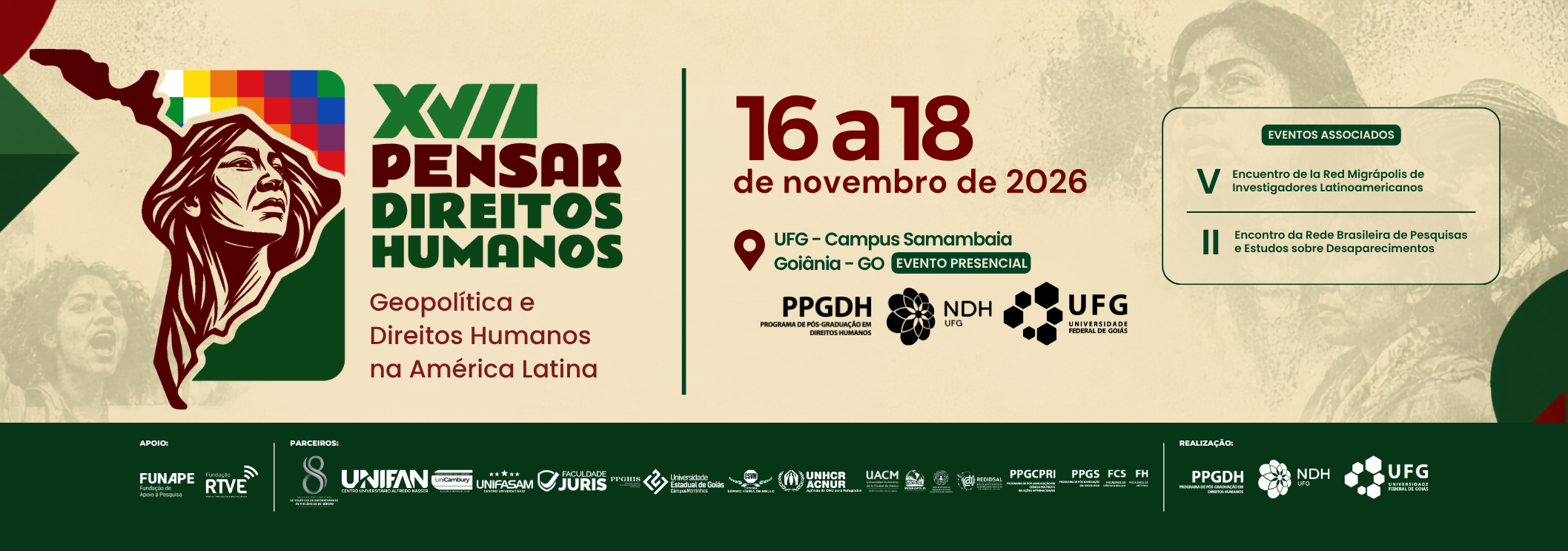 #ParaTodosVerem:Banner horizontal do evento "XVII Pensar Direitos Humanos" com o tema "Geopolítica e Direitos Humanos na América Latina".O fundo é bege-claro com imagens de manifestantes em tom sépia. À esquerda, destaca-se o mapa da América do Sul com o rosto de uma mulher indígena e a bandeira Wiphala. À direita, constam as datas de 16 a 18 de novembro de 2026, o local (UFG – Campus Samambaia | Goiânia – GO) e a indicação de evento presencial, junto aos logos da UFG, PPGDH e NDH. Na parte inferior, uma faixa verde traz os logos de parceiros e apoiadores.