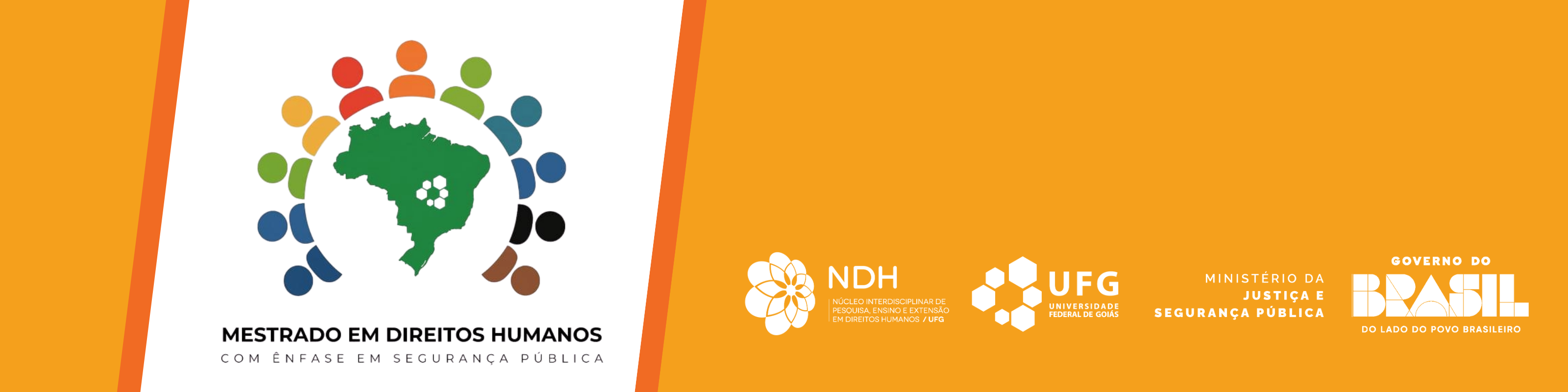 Banner_notícia_Turma_Especial#ParaTodosVerem: Banner institucional em tons de laranja, branco e cinza. À esquerda, sobre fundo cinza claro, aparece o logotipo do “Mestrado em Direitos Humanos com Ênfase em Segurança Pública”, composto pelo mapa do Brasil em verde cercado por figuras humanas coloridas em círculo, simbolizando diversidade e coletividade. Abaixo do símbolo está escrito: “Mestrado em Direitos Humanos com Ênfase em Segurança Pública”. À direita, sobre fundo laranja, estão alinhadas as marcas do NDH/UFG (Núcleo Interdisciplinar de Pesquisa, Ensino e Extensão em Direitos Humanos da Universidade Federal de Goiás), da UFG, do Ministério da Justiça e Segurança Pública e do Governo Federal do Brasil. O design utiliza faixas diagonais em laranja separando as duas áreas do banner.