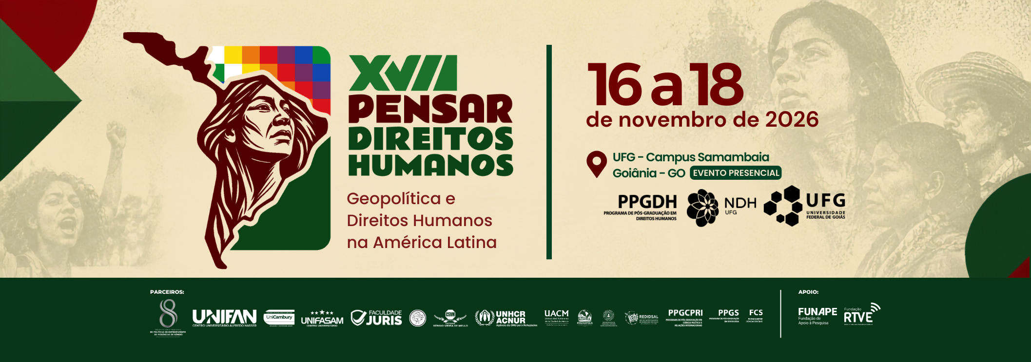 #ParaTodosVerem:Banner horizontal do evento "XVII Pensar Direitos Humanos" com o tema "Geopolítica e Direitos Humanos na América Latina".O fundo é bege-claro com imagens de manifestantes em tom sépia. À esquerda, destaca-se o mapa da América do Sul com o rosto de uma mulher indígena e a bandeira Wiphala. À direita, constam as datas de 16 a 18 de novembro de 2026, o local (UFG – Campus Samambaia | Goiânia – GO) e a indicação de evento presencial, junto aos logos da UFG, PPGDH e NDH. Na parte inferior, uma faixa verde traz os logos de parceiros e apoiadores.