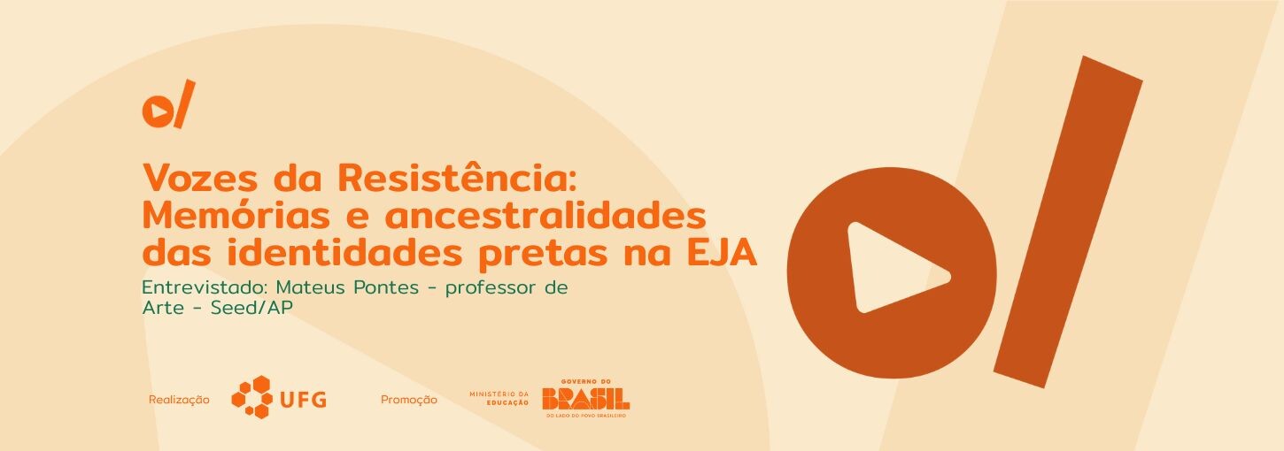 #ParaTodosVerem: Banner horizontal com fundo bege claro. À esquerda, o título em letras laranjas: "Vozes da Resistência: Memórias e ancestralidades das identidades pretas na EJA". Abaixo, em verde, o texto: "Entrevistado: Mateus Pontes - professor de Arte - Seed/AP". No canto inferior esquerdo, estão as logomarcas de realização da UFG e promoção do Ministério da Educação e Governo do Brasil. À direita da imagem, em tamanho grande e na cor laranja, há um ícone redondo de "play" (um círculo com um triângulo no centro) ao lado de uma grossa faixa retangular diagonal.