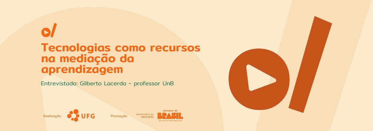 #ParaTodosVerem: Banner com fundo em tons de bege claro e formas curvas sutis. À esquerda, alinhado à esquerda, está o título em laranja: "Tecnologias como recursos na mediação da aprendizagem". Abaixo dele, em texto menor verde, lê-se: "Entrevistado: Gilberto Lacerda - professor UnB". No rodapé, constam os logotipos de Realização da UFG e de Promoção do Ministério da Educação e do Governo Federal. À direita, ocupando quase metade da imagem, há elementos gráficos em laranja: um grande círculo com um ícone de "play" branco no centro, acompanhado de uma grossa faixa retangular posicionada na diagonal.