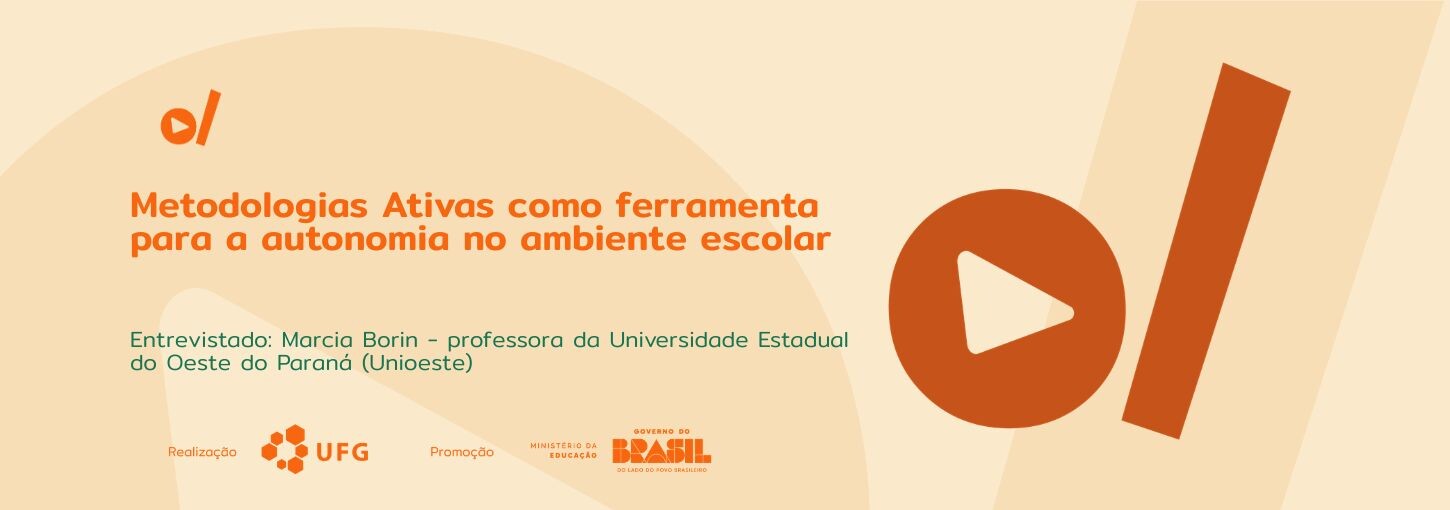 #ParaTodosVerem: Banner digital em tons de bege e laranja. À esquerda, o título em destaque: "Metodologias Ativas como ferramenta para a autonomia no ambiente escolar". Abaixo, em fonte menor e cor verde-água, o texto: "Entrevistado: Marcia Borin – professora da Universidade Estadual do Oeste do Paraná (Unioeste)". No canto superior esquerdo e ocupando grande parte da lateral direita, há elementos gráficos da identidade visual: um círculo laranja com um triângulo branco no centro (ícone de play) ao lado de uma barra vertical inclinada. Na base do banner, estão os logotipos dos realizadores e parceiros: UFG (Universidade Federal de Goiás), Ministério da Educação e Governo Federal.