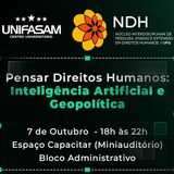 #ParaTodosVerem:Card informativo sobre evento, em fundo verde-escuro.   No topo, estão os logótipos do UNIFASAM e do NDH UFG. Ao centro, destaca-se o título em branco e verde: "Pensar Direitos Humanos: Inteligência Artificial e Geopolítica".   Abaixo, lê-se: "7 de Outubro - 18h às 22h / Espaço Capacitar (Miniauditório) / Bloco Administrativo".   
