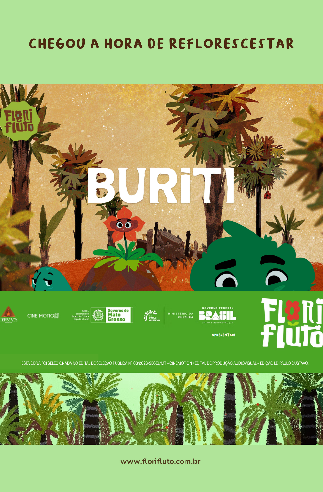 Cartaz da animação “Buriti”, com ilustração colorida de um ambiente de floresta. No topo, aparece a frase “Chegou a hora de reflorescesstar”. Ao centro, o título “Buriti” aparece em letras grandes brancas, cercado por árvores, plantas e personagens ilustrados. A parte inferior tem uma faixa verde com logotipos de produção, apresentação e apoio, além do nome “Flori Fluto” e o endereço do site “www.florifluto.com.br”
