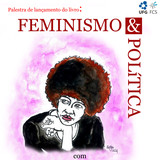 Convite para palestra de lançamento do livro Feminismo e Política de Flávia Biroli e Luis Felipe Miguel. Convite para palestra de lançamento do livro Feminismo e Política de Flávia Biroli e Luis Felipe Miguel.