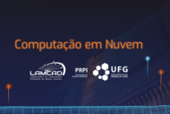 Imagem mostra texto "computação em nuvem" junto das logomarcas do LAMCAD, PRPI e UFG 