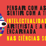 Pensar com as mãos, sentir com a teoria: intelectualidade orgânica, artevista e a pesquisa encarnada nas ciências sociais
Banner com fundo vermelho, arte abstrata com três olhos, fontes em preto e amarelo contendo o título do evento