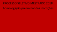 Mestrado 2018_homologação_preliminar_inscrições