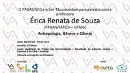 Palestra "Antropologia, Gênero e Ciência", com a Prof. Érica Renata de Souza (PPGAN/FAFICH – UFMG)