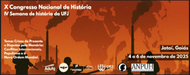X CONGRESSO NACIONAL DE HISTÓRIA & IV SEMANA DE HISTÓRIA UFJ