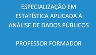 Especialização em Estatística Aplicada à Análise de Dados Públicos Professor Formador
