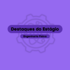 Destaques estágio - Engenharia Física