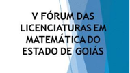 V Fórum das Licenciaturas em Matemática do Estado de Goiás