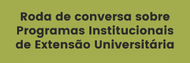 Roda de conversa sobre Programas Institucionais de Extensão Universitária