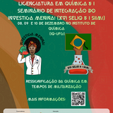 XVI Seminário de Estágio da Licenciatura em Química (XVI SELIQ) e I Seminário de Integração do Investiga Menina! (I SIIM!)