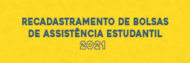 Recadastramento de Bolsas de Auxílios Estudantis 2021