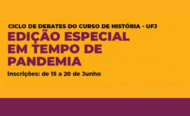 Ciclo de debates do curso de História - Edição especial Em Tempo de Pandemia Ciclo de debates do curso de História - Edição especial Em Tempo de Pandemia